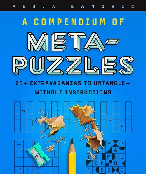 A Compendium of Meta-Puzzles: 20+ Extravaganzas to Untangle--Without Instructions (Paperback)