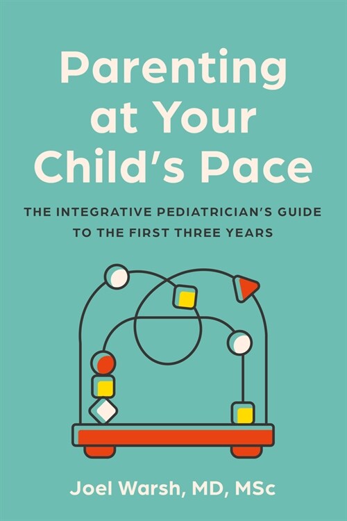 Parenting at Your Childs Pace: The Integrative Pediatricians Guide to the First Three Years (Paperback)