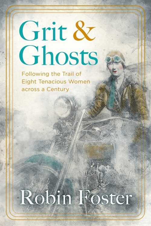 Grit and Ghosts: Following the Trail of Eight Tenacious Women Across a Century (Paperback)