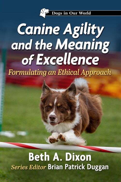 Canine Agility and the Meaning of Excellence: Formulating an Ethical Approach (Paperback)
