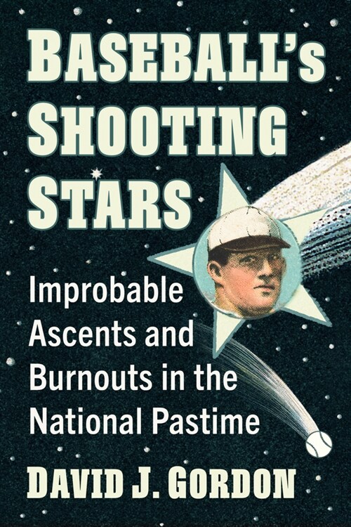 Baseballs Shooting Stars: Improbable Ascents and Burnouts in the National Pastime (Paperback)