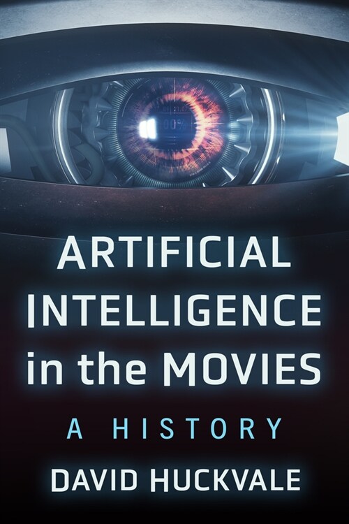 Artificial Intelligence in the Movies: A History (Paperback)