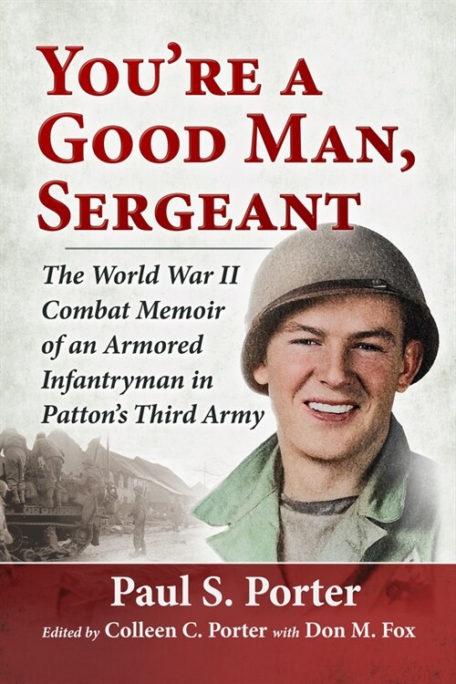 Youre a Good Man, Sergeant: The World War II Combat Memoir of an Armored Infantryman in Pattons Third Army (Paperback)