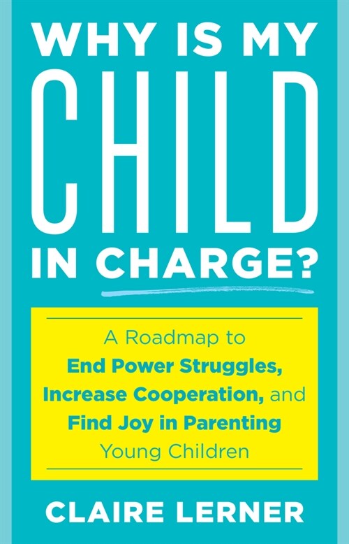 Why Is My Child in Charge?: A Roadmap to End Power Struggles, Increase Cooperation, and Find Joy in Parenting Young Children (Paperback)