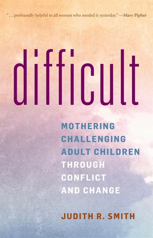 Difficult: Mothering Challenging Adult Children Through Conflict and Change (Paperback)