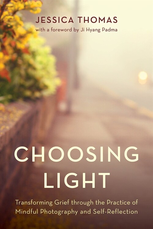 Choosing Light: Transforming Grief Through the Practice of Mindful Photography and Self-Reflection (Hardcover)