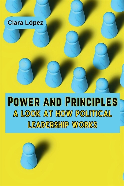 Power and Principles: A Look at How Political Leadership Works (Paperback)
