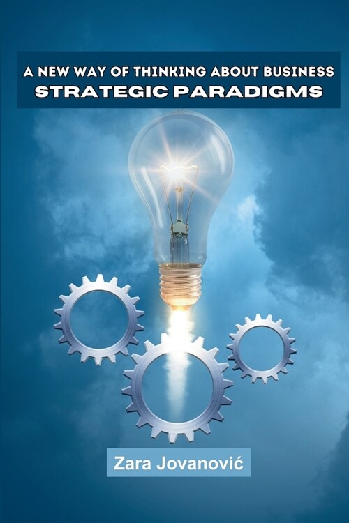 A New Way of Thinking About Business: Strategic Paradigms (Paperback)