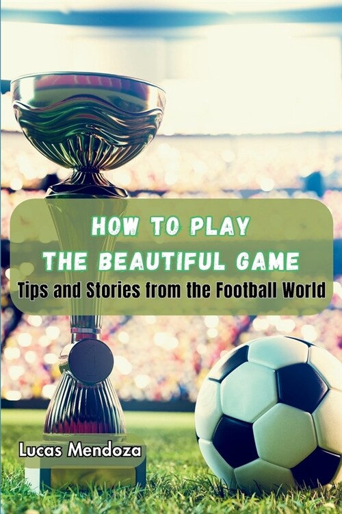 How to Play the Beautiful Game: Tips and Stories from the Football World (Paperback)