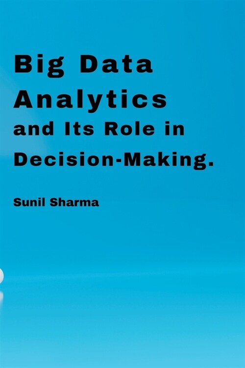 Big Data Analytics and Its Role in Decision-Making. (Paperback)