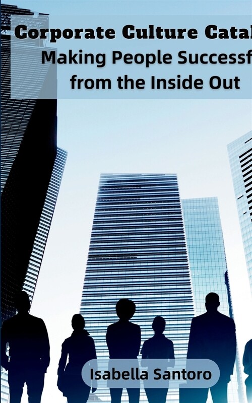 Corporate Culture Catalyst: Making People Successful from the Inside Out (Paperback)