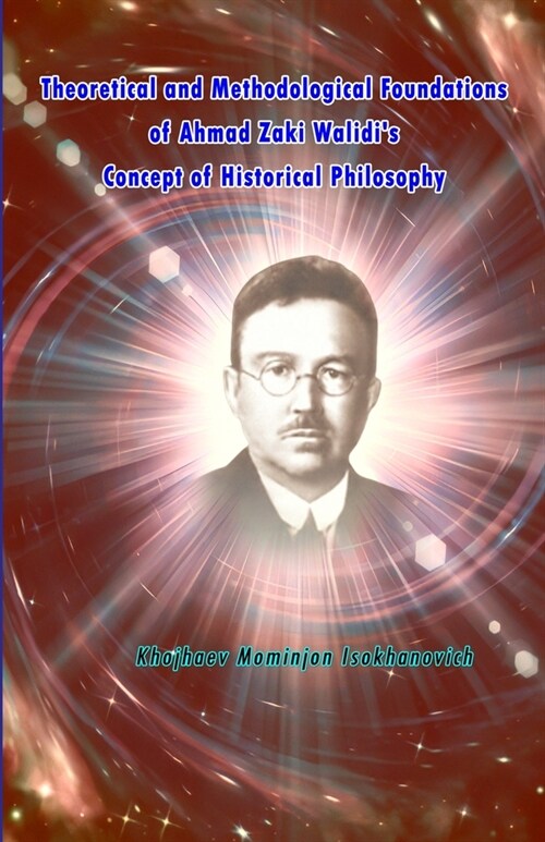 Theoretical and Methodological Foundations of Ahmad Zaki Walidis Concept of Historical Philosophy (Paperback)