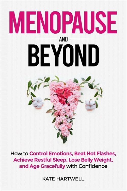 Menopause and Beyond: How to​​ Control Emotions, Beat Hot Flashes, Achieve Restful Sleep, Lose Belly Weight, and Age Gracefully (Paperback)