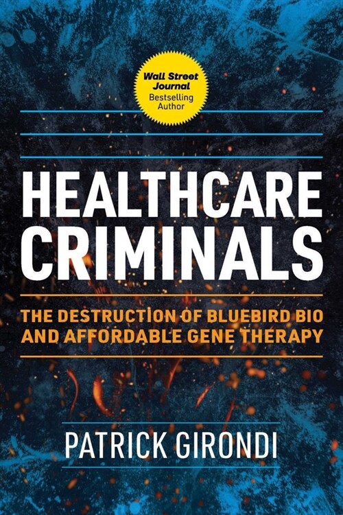 Healthcare Criminals: The Destruction of Bluebird Bio and Affordable Gene Therapy (Hardcover)