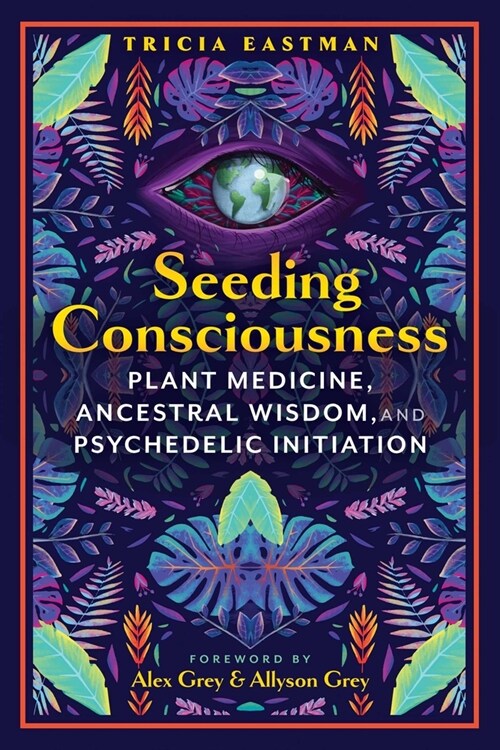 Seeding Consciousness: Plant Medicine, Ancestral Wisdom, and Psychedelic Initiation (Paperback)