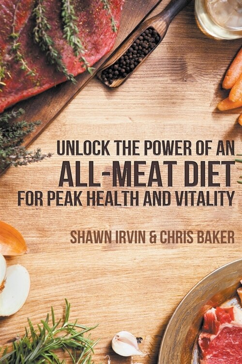 Unlock the Power of an All-Meat Diet for Peak Health and Vitality (Paperback)