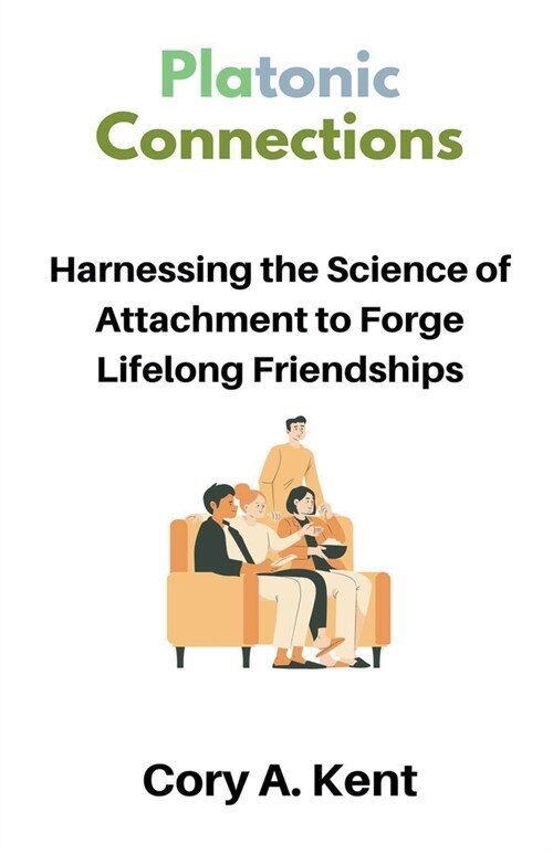 Platonic Connections: Harnessing the Science of Attachment to Forge Lifelong Friendships (Paperback)