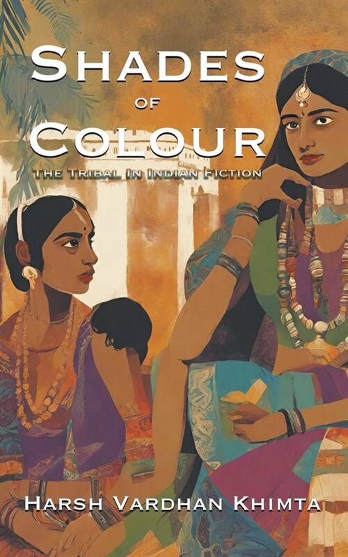 Shades of Colour: The Tribal In Indian Fiction (Paperback)