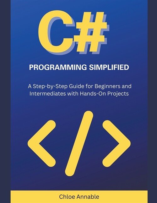 C# Programming Simplified: A Step-by-Step Guide for Beginners and Intermediates with Hands-On Projects (Paperback)
