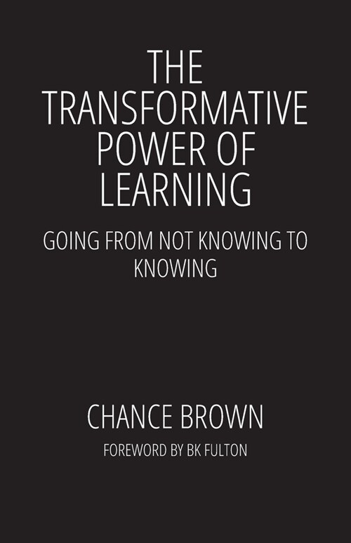 The Transformative Power of Learning: Going from Not Knowing to Knowing (Paperback)