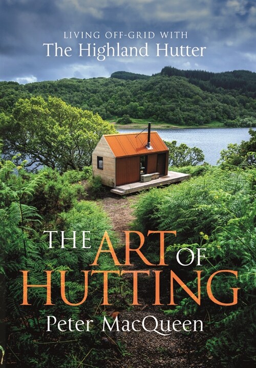 The Art of Hutting: Living Off the Grid with the Scottish Highland Hutter (Self-Sufficient Living Book) (Hardcover)