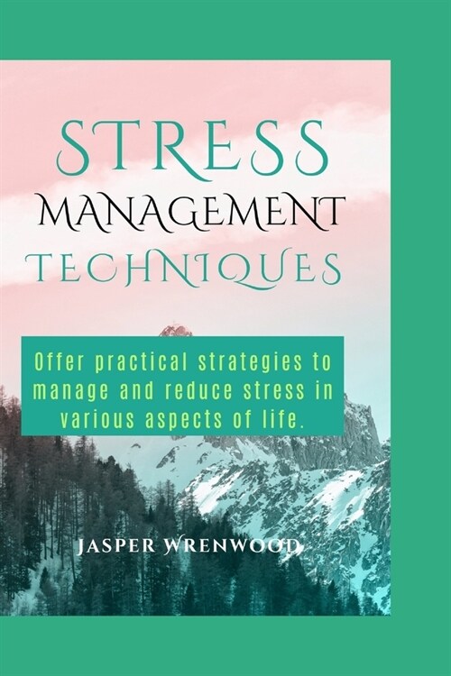 Stress Management Techniques: Offer practical strategies to manage and reduce stress in various aspects of life. (Paperback)