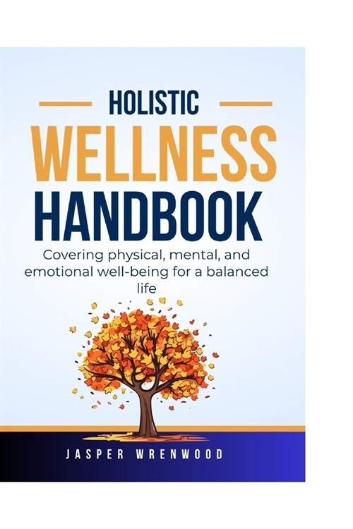 Holistic Wellness Handbook: Covering physical, mental, and emotional well-being for a balanced life (Paperback)