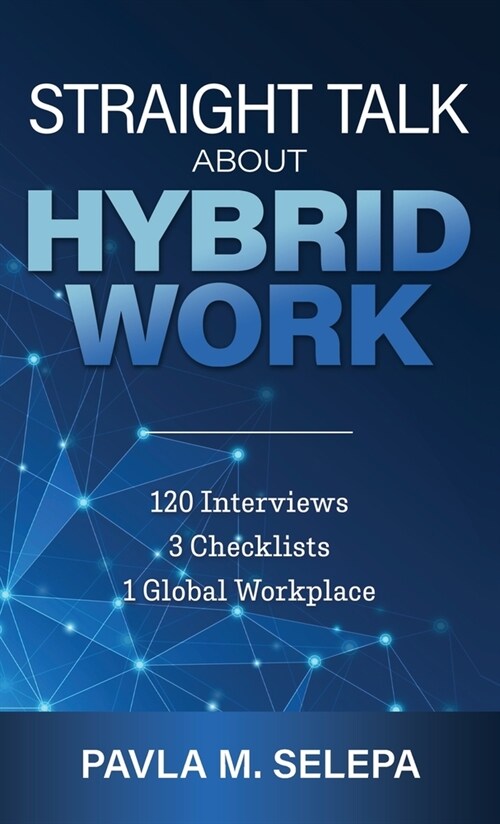 Straight Talk About Hybrid Work: 120 Interviews, 3 Checklists, 1 Global Workplace (Hardcover)