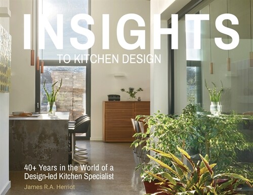 Insights to Kitchen Design: 40+ Years in the World of a Design-Led Kitchen Specialist (Paperback)