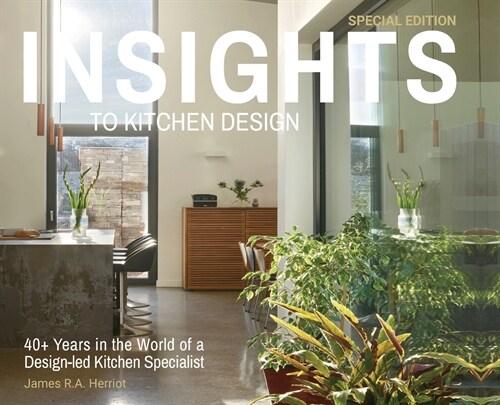 Insights to Kitchen Design: 40+ Years in the World of a Design-Led Kitchen Specialist (Hardcover)