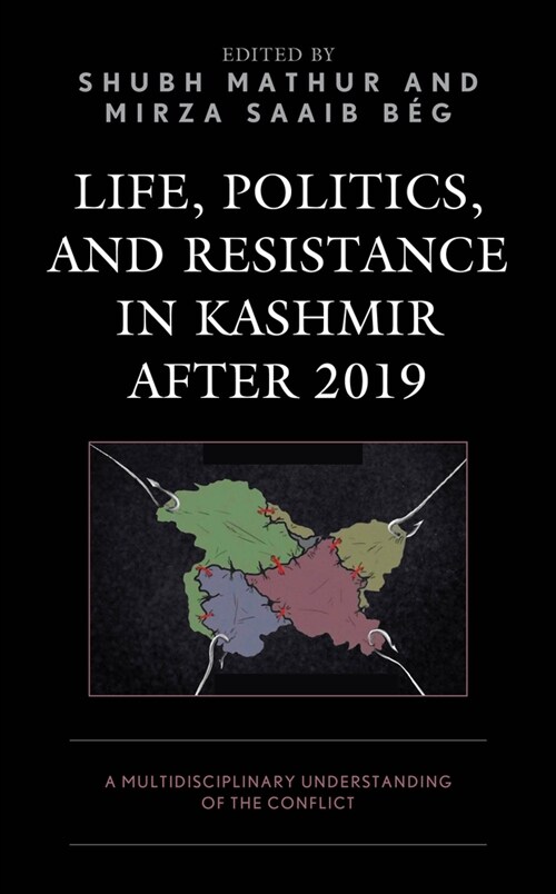 Life, Politics, and Resistance in Kashmir After 2019: A Multidisciplinary Understanding of the Conflict (Hardcover)