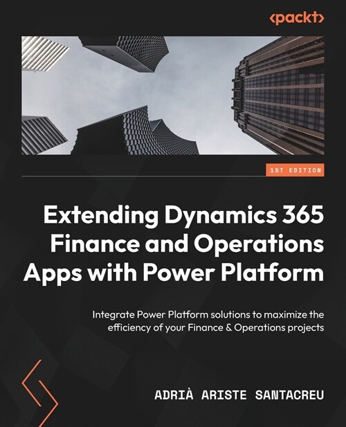 Extending Dynamics 365 Finance and Operations Apps with Power Platform: Integrate Power Platform solutions to maximize the efficiency of your Finance (Paperback)