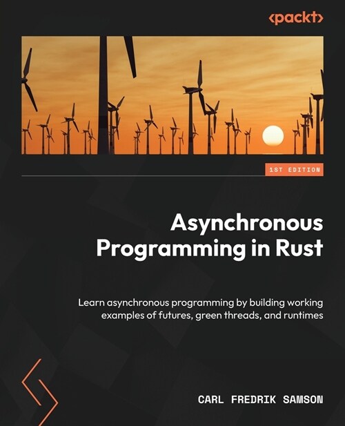 Asynchronous Programming in Rust: Learn asynchronous programming by building working examples of futures, green threads, and runtimes (Paperback)