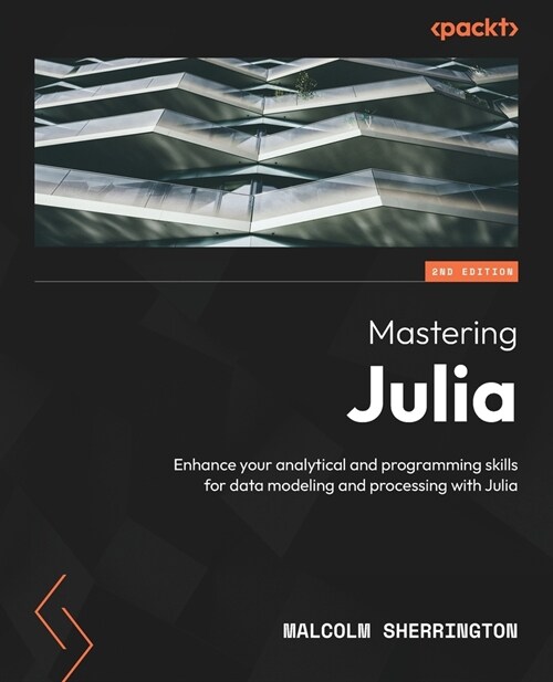 Mastering Julia - Second Edition: Enhance your analytical and programming skills for data modeling and processing with Julia (Paperback, 2)