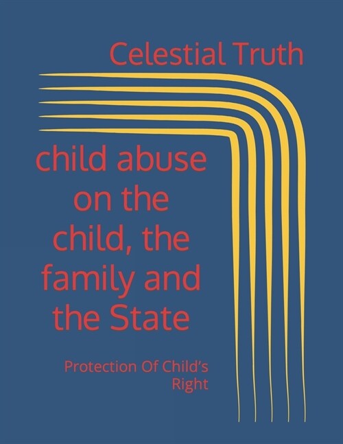 child abuse on the child, the family and the State: Protection Of Childs Right (Paperback)