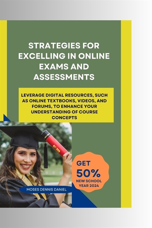 Strategies for Excelling in Online Exams and Assessments: Leverage digital resources, such as online textbooks, videos, and forums, to enhance your un (Paperback)