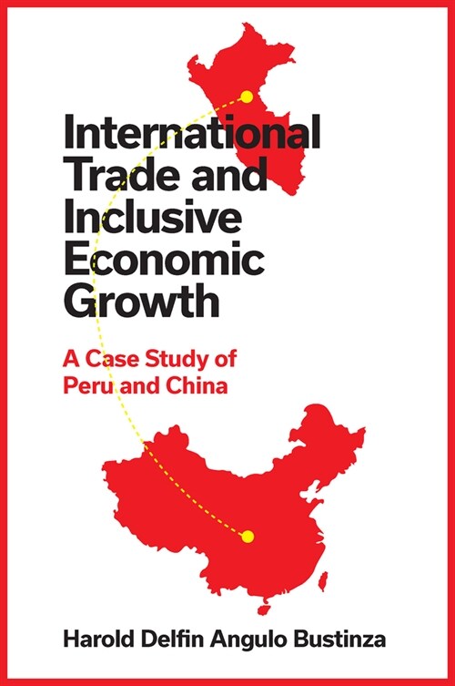 International Trade and Inclusive Economic Growth : A Case Study of Peru and China (Hardcover)