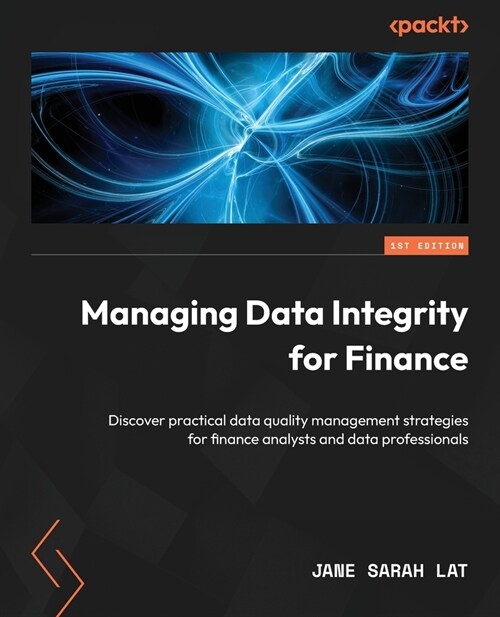 Managing Data Integrity for Finance: Discover practical data quality management strategies for finance analysts and data professionals (Paperback)
