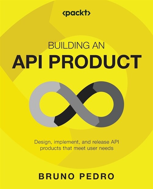 Building an API Product: Design, implement, release, and maintain API products that meet user needs (Paperback)
