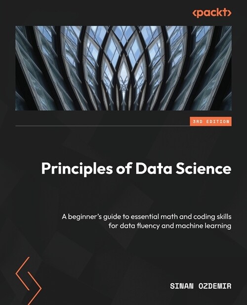 Principles of Data Science - Third Edition: A beginners guide to essential math and coding skills for data fluency and machine learning (Paperback, 3)