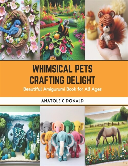 Whimsical Pets Crafting Delight: Beautiful Amigurumi Book for All Ages (Paperback)