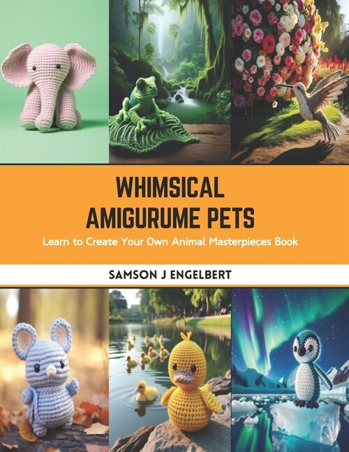 Whimsical Amigurume Pets: Learn to Create Your Own Animal Masterpieces Book (Paperback)