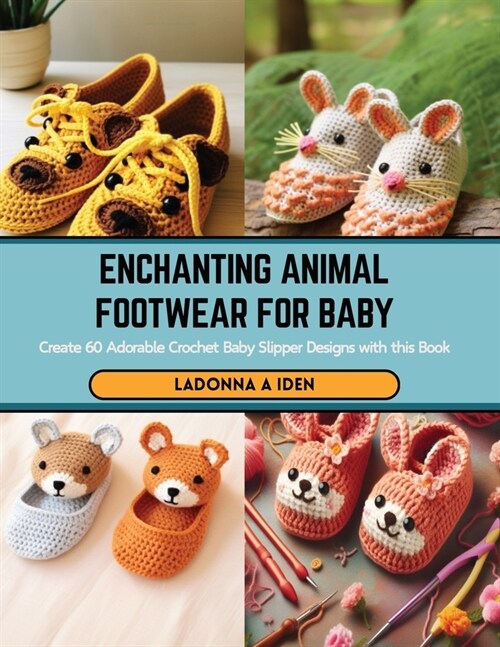 Enchanting Animal Footwear for Baby: Create 60 Adorable Crochet Baby Slipper Designs with this Book (Paperback)