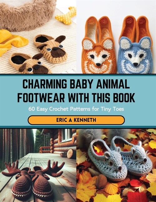 Charming Baby Animal Footwear with this Book: 60 Easy Crochet Patterns for Tiny Toes (Paperback)