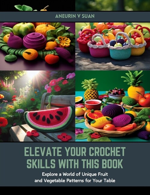 Elevate Your Crochet Skills with this Book: Explore a World of Unique Fruit and Vegetable Patterns for Your Table (Paperback)