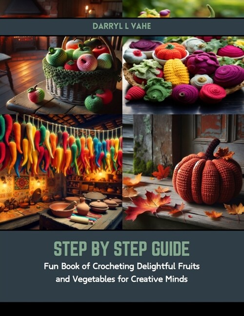 Step by Step Guide: Fun Book of Crocheting Delightful Fruits and Vegetables for Creative Minds (Paperback)