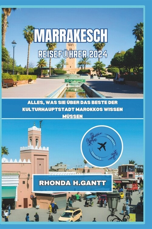 Marrakesch Reisef?rer 2024: Alles, was Sie ?er das Beste der Kulturhauptstadt Marokkos wissen m?sen (Paperback)