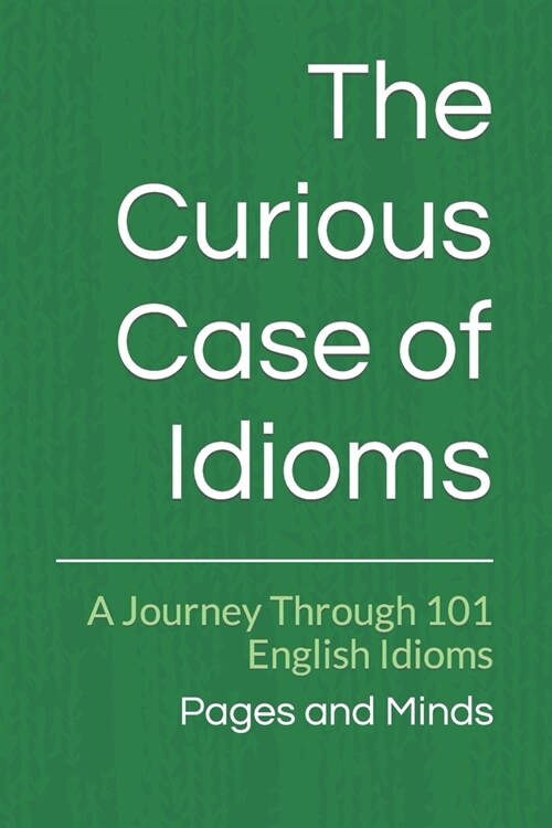 The Curious Case of Idioms: A Journey Through 101 English Idioms (Paperback)