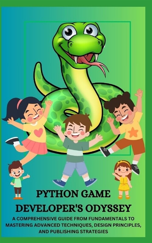 Python Game Developers Odyssey: A Comprehensive Guide from Fundamentals to Mastering Advanced Techniques, Design Principles, and Publishing Strategie (Paperback)