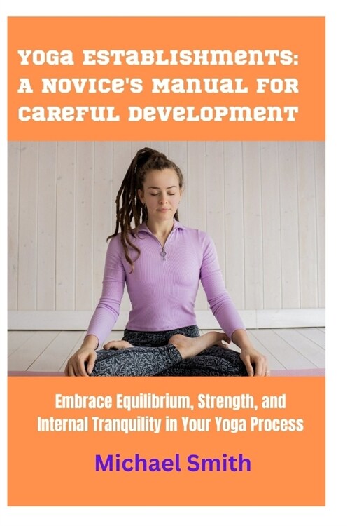 Yoga Establishments: A Novices Manual for Careful Development: Embrace Equilibrium, Strength, and Internal Tranquility in Your Yoga Proces (Paperback)